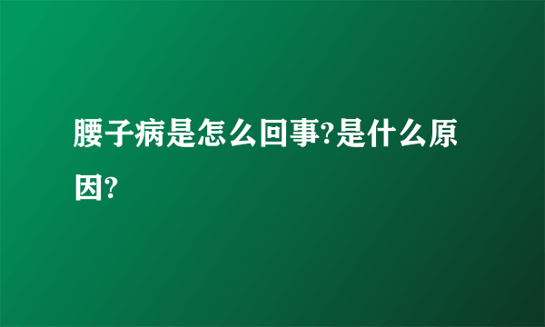 腰子病是怎么回事?是什么原因?