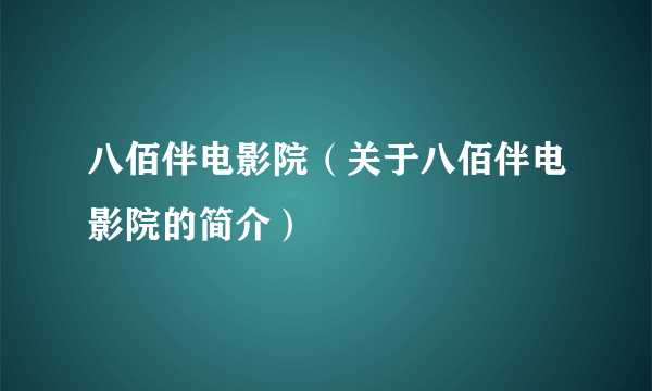 八佰伴电影院（关于八佰伴电影院的简介）