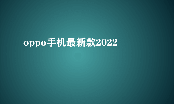 oppo手机最新款2022