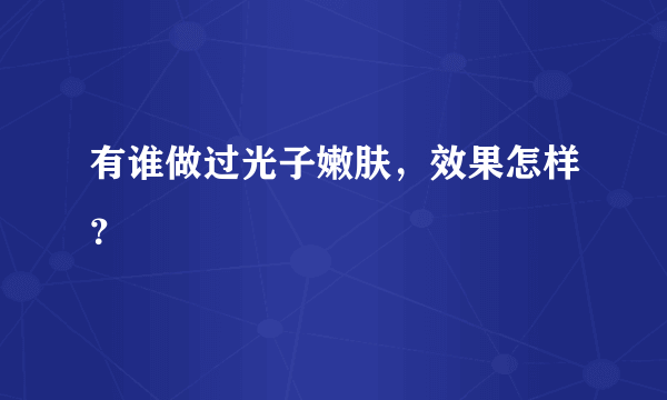 有谁做过光子嫩肤，效果怎样？