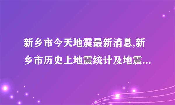 新乡市今天地震最新消息,新乡市历史上地震统计及地震带分布图