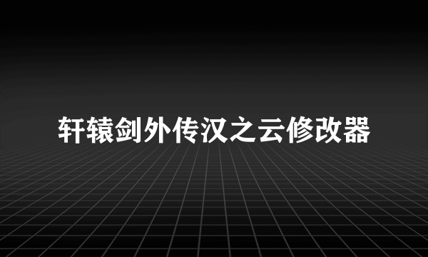 轩辕剑外传汉之云修改器