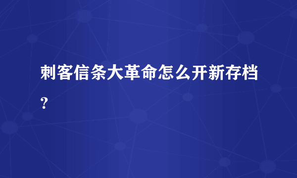 刺客信条大革命怎么开新存档？