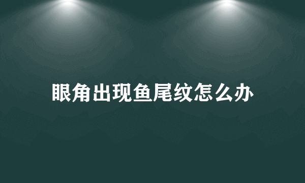 眼角出现鱼尾纹怎么办