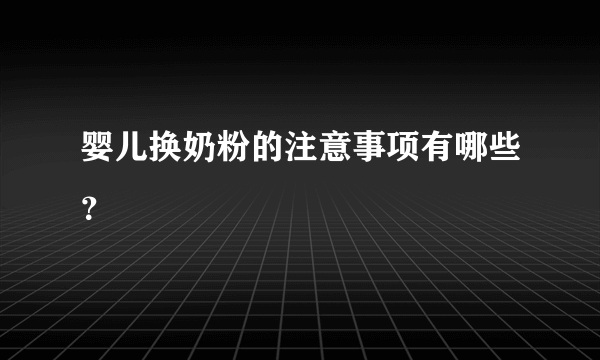 婴儿换奶粉的注意事项有哪些？