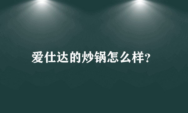 爱仕达的炒锅怎么样？