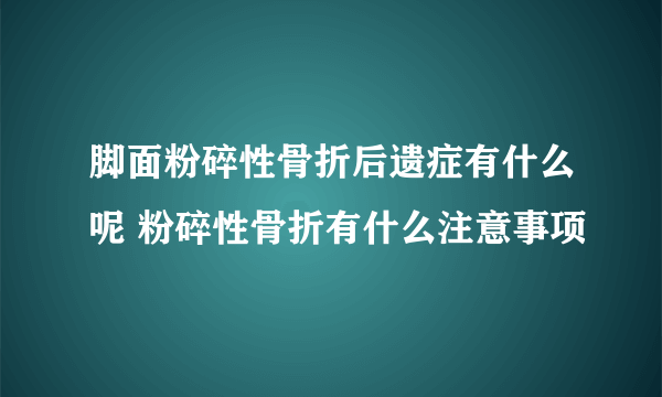 脚面粉碎性骨折后遗症有什么呢 粉碎性骨折有什么注意事项