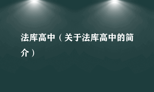 法库高中（关于法库高中的简介）