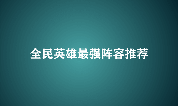 全民英雄最强阵容推荐