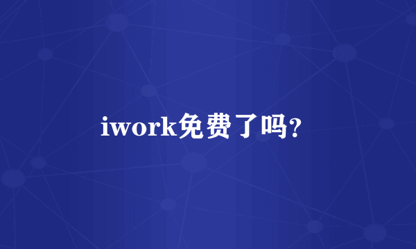 iwork免费了吗？