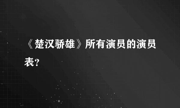 《楚汉骄雄》所有演员的演员表？