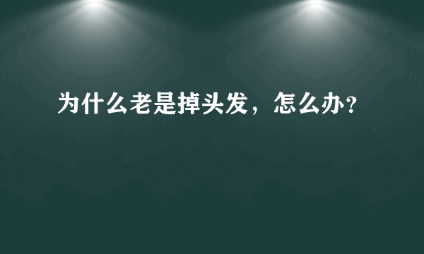 为什么老是掉头发，怎么办？