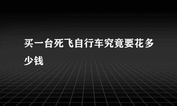 买一台死飞自行车究竟要花多少钱