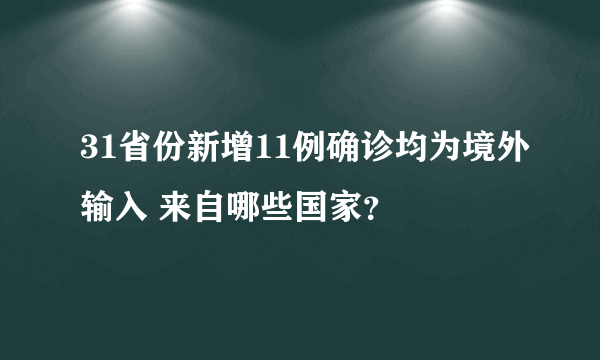 31省份新增11例确诊均为境外输入 来自哪些国家？