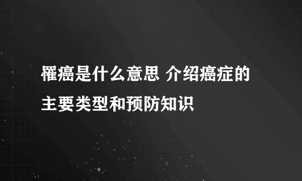 罹癌是什么意思 介绍癌症的主要类型和预防知识