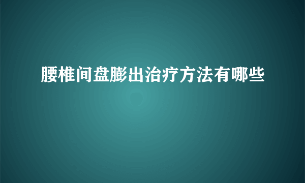 腰椎间盘膨出治疗方法有哪些