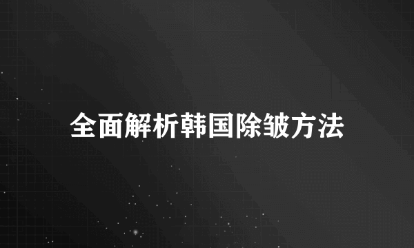 全面解析韩国除皱方法