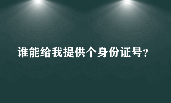 谁能给我提供个身份证号？