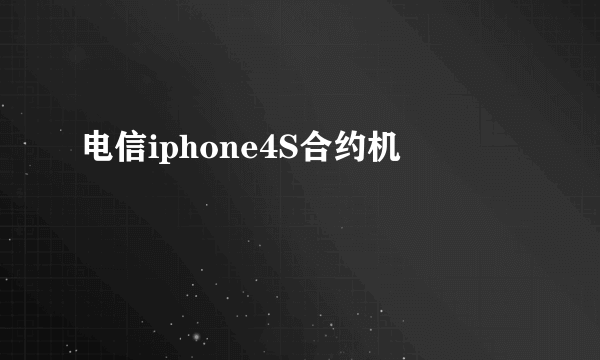 电信iphone4S合约机