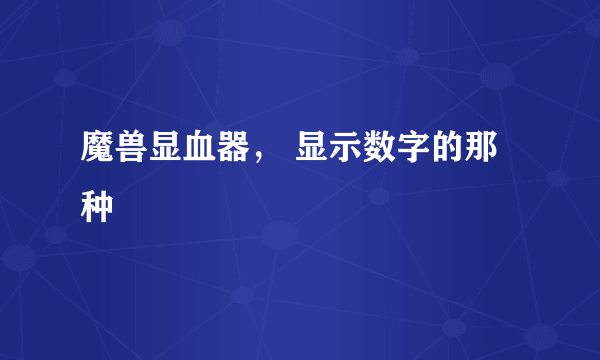 魔兽显血器， 显示数字的那种