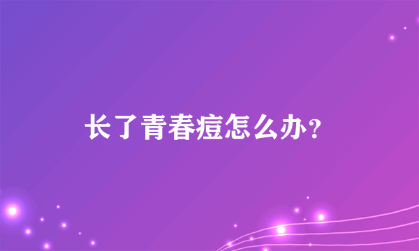 长了青春痘怎么办？