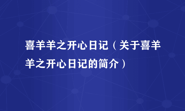 喜羊羊之开心日记（关于喜羊羊之开心日记的简介）