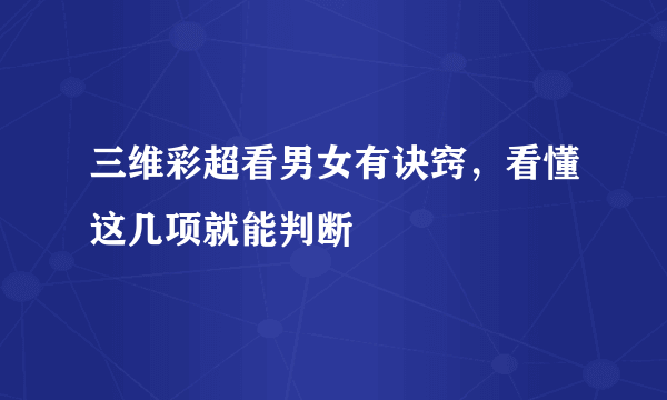 三维彩超看男女有诀窍，看懂这几项就能判断