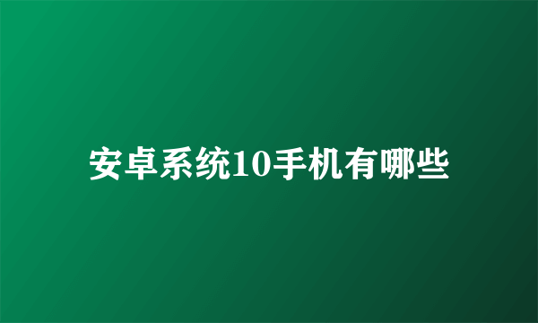 安卓系统10手机有哪些