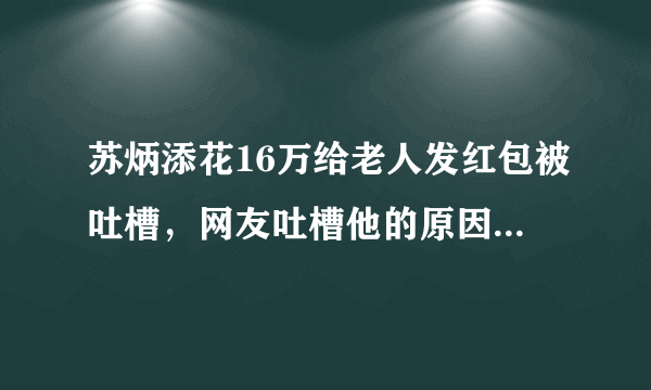 苏炳添花16万给老人发红包被吐槽，网友吐槽他的原因是什么？