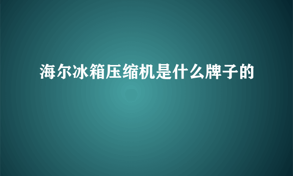 海尔冰箱压缩机是什么牌子的