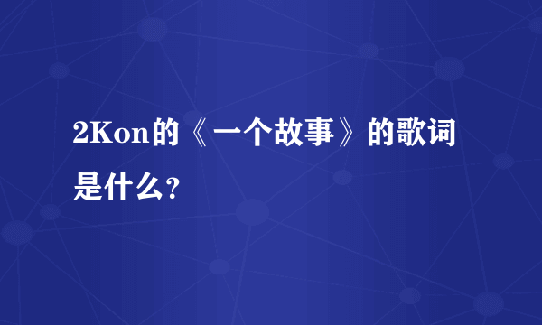 2Kon的《一个故事》的歌词是什么？