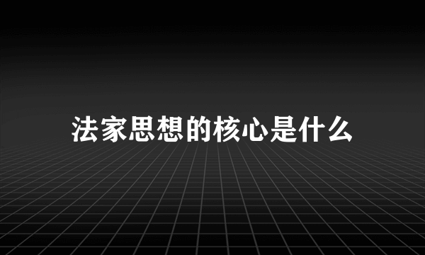 法家思想的核心是什么