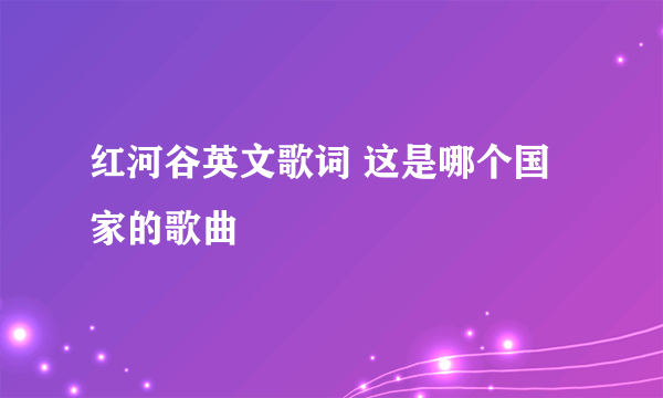 红河谷英文歌词 这是哪个国家的歌曲