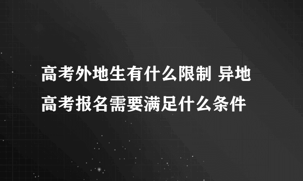 高考外地生有什么限制 异地高考报名需要满足什么条件