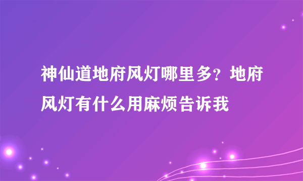 神仙道地府风灯哪里多？地府风灯有什么用麻烦告诉我