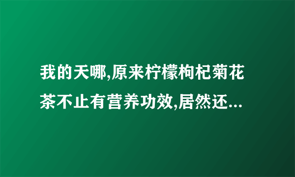 我的天哪,原来柠檬枸杞菊花茶不止有营养功效,居然还有食用禁忌 不信,你自己来瞧一瞧