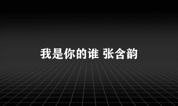 我是你的谁 张含韵