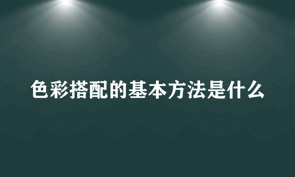 色彩搭配的基本方法是什么