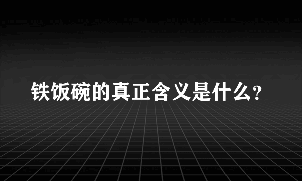 铁饭碗的真正含义是什么？