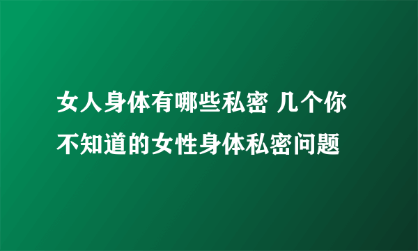 女人身体有哪些私密 几个你不知道的女性身体私密问题