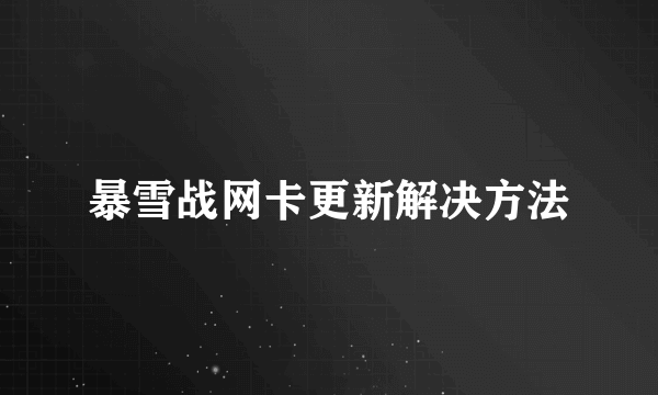 暴雪战网卡更新解决方法