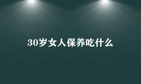 30岁女人保养吃什么