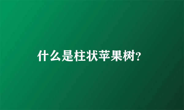 什么是柱状苹果树？