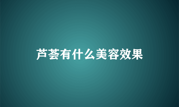 芦荟有什么美容效果