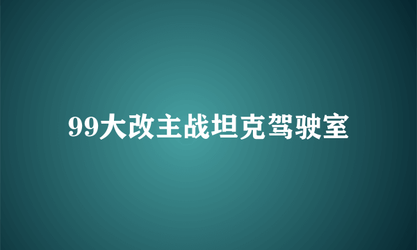 99大改主战坦克驾驶室