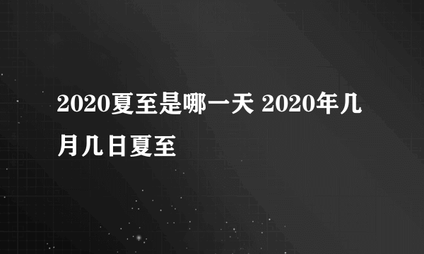 2020夏至是哪一天 2020年几月几日夏至