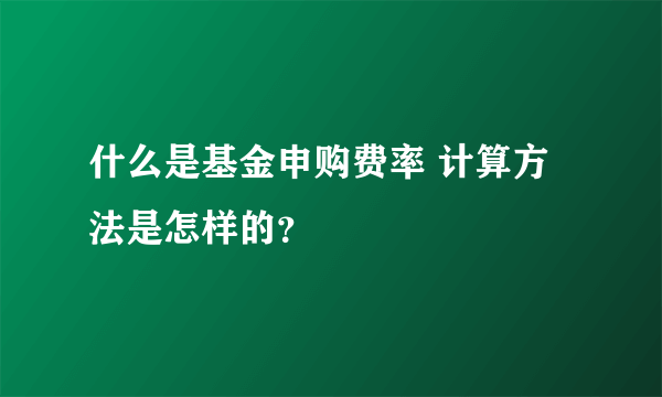 什么是基金申购费率 计算方法是怎样的？