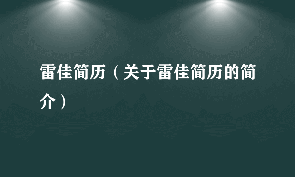 雷佳简历（关于雷佳简历的简介）