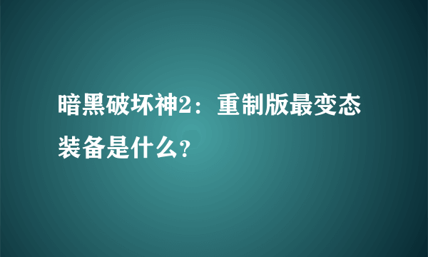 暗黑破坏神2：重制版最变态装备是什么？