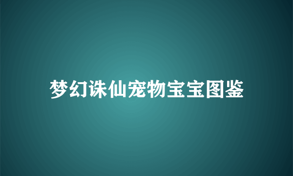 梦幻诛仙宠物宝宝图鉴